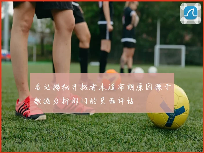 名记揭秘开拓者未追布朗原因源于数据分析部门的负面评估
