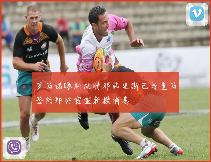罗马诺曝科纳特邓弗里斯已与皇马签约即将官宣新援消息